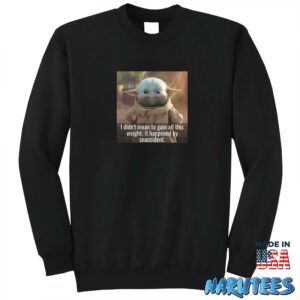 Baby Yoda I Didnt Mean To Gain All This Weight It Happened By Snaccident Shirt Sweatshirt Z65 black sweatshirt