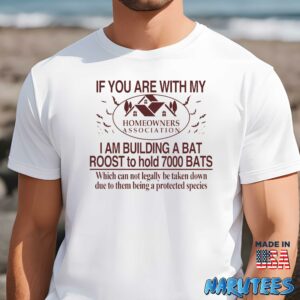 If You Are With My Homeowners Association I Am Building A Bat Roots To Hold 7000 Bats Shirt
