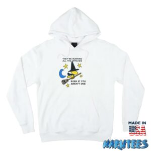 Theyre Burning All The Witches Even If You Arent One Shirt Hoodie Z66 white hoodie