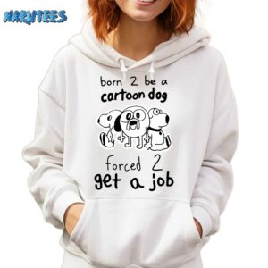 Born 2 be a cartoon dog forced 2 gat a job shirt Hoodie white hoodie