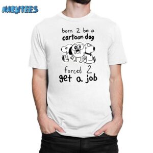 Born 2 Be A Cartoon Dog Forced 2 Get A Job Shirt