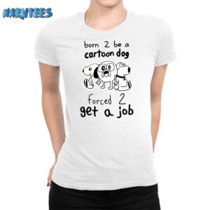 Born 2 be a cartoon dog forced 2 gat a job shirt Women T Shirt white women t shirt