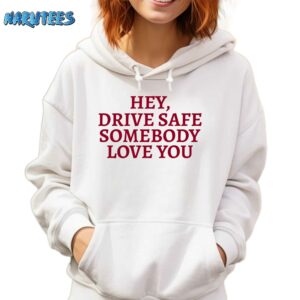 Hey Drive Safe Somebody Loves You Sweatshirt Hoodie white hoodie