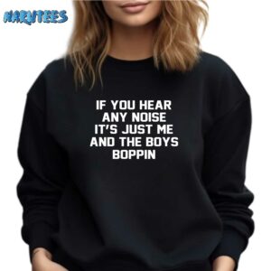 If you hear any noise its just me and the boys boppin shirt Sweatshirt black sweatshirt