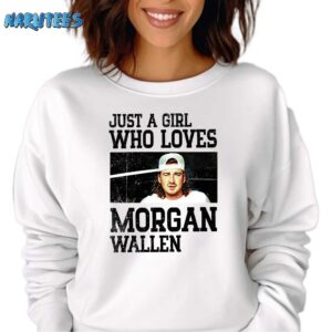 Just A Girl Who Loves Morgan Wallen Shirt Sweatshirt white sweatshirt