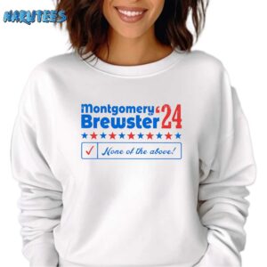 Montgomery Brewster 24 None Of The Above Shirt Sweatshirt white sweatshirt