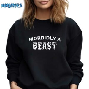 Morbidly a beast shirt Sweatshirt black sweatshirt