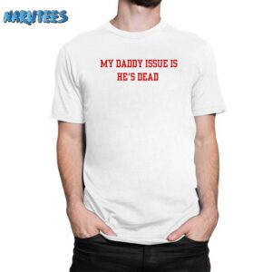 My Daddy Issue Is He’s Dead Shirt