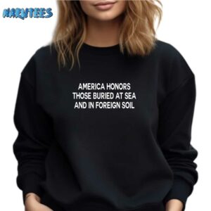 America honors those buried at sea and in foreign soil shirt Sweatshirt black sweatshirt