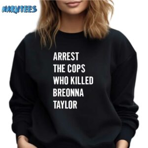 Arrest The Cops In Who Killed Breonna Taylor Shirt Sweatshirt black sweatshirt