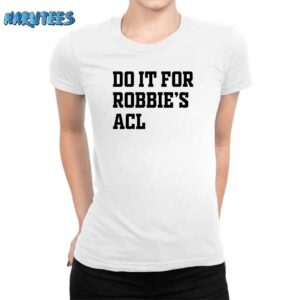 Do it for Robbies Acl shirt Women T Shirt white women t shirt