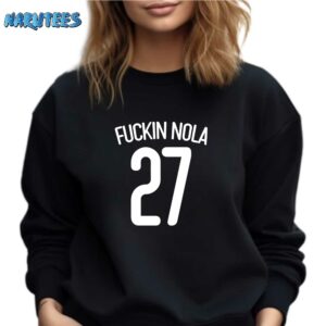 Fuckin Nola 27 Shirt Sweatshirt black sweatshirt