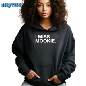I Miss Mookie Shirt Hoodie black hoodie
