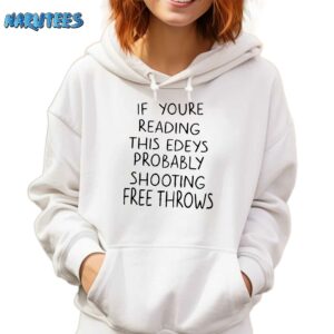 If Youre Reading This Edeys Probably Shooting Free Throws Shirt Hoodie white hoodie