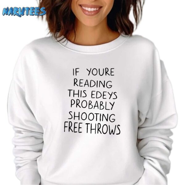 If You’re Reading This Edey’s Probably Shooting Free Throws Shirt