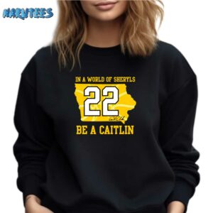 In A World Of Sheryls Be A Caitlin 22 Caitlin Clark Shirt Sweatshirt black sweatshirt