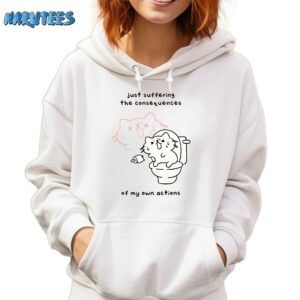 Just suffering the consequences of my own actions shirt Hoodie white hoodie