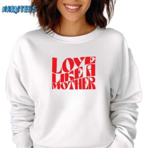 Love like a mother shirt Sweatshirt white sweatshirt