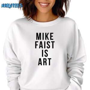 Mike faist is art shirt Sweatshirt white sweatshirt