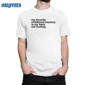 My Favorite Childhood Memory Is My Back Not Hurting Shirt