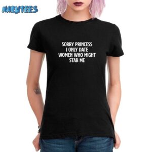 Sorry princess i only date women who might stab me shirt Women T Shirt black women t shirt
