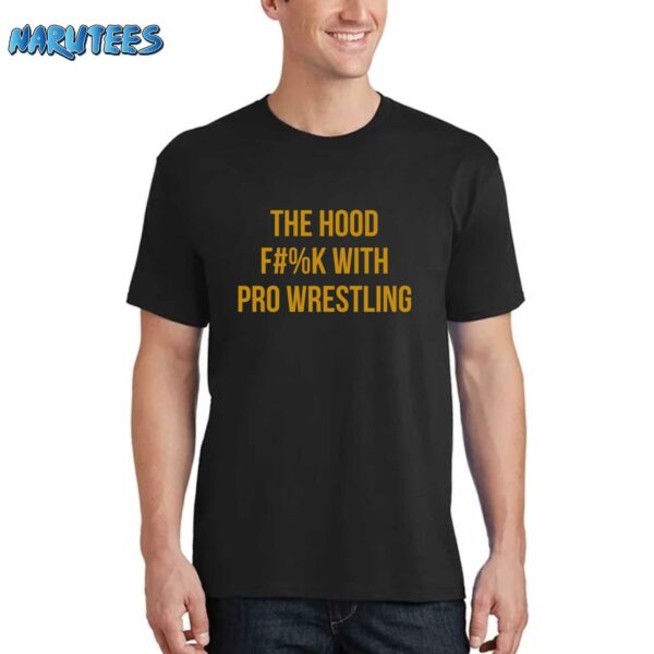 The Hood Fuck With Pro Wrestling Shirt