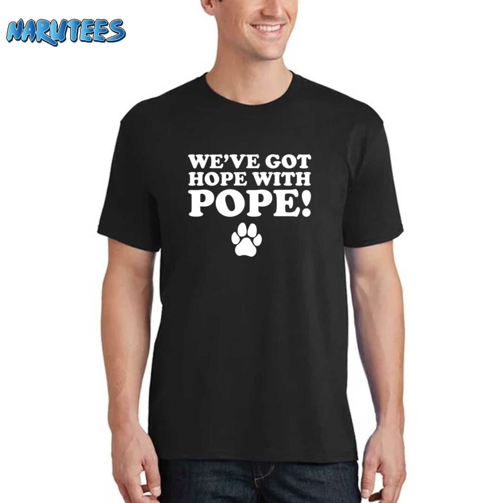 We've Got Hope With Pope Shirt