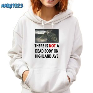 There Is NOT A Dead Body On Highland Ave Shirt Hoodie white hoodie