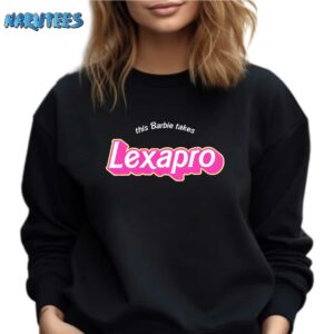 This barbie takes Lexapro shirt Sweatshirt black sweatshirt