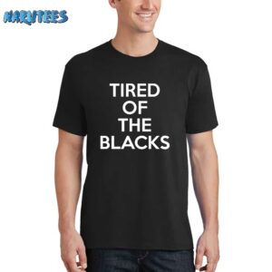 Tired Of The Blacks Shirt