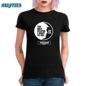 Trump The Only Eclipse I Want To See 2024 Shirt Women T Shirt black women t shirt