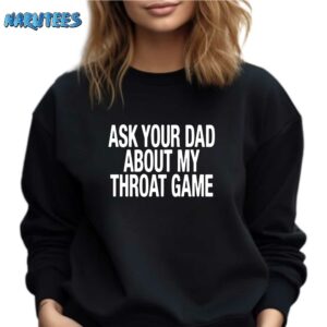 Ask Your Dad About My Throat Game Shirt Sweatshirt black sweatshirt