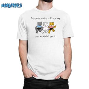 My Personality Is Like Pussy You Wouldn’t Get It Shirt