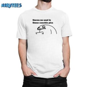 There No Soul In These Coochie Pics Shirt